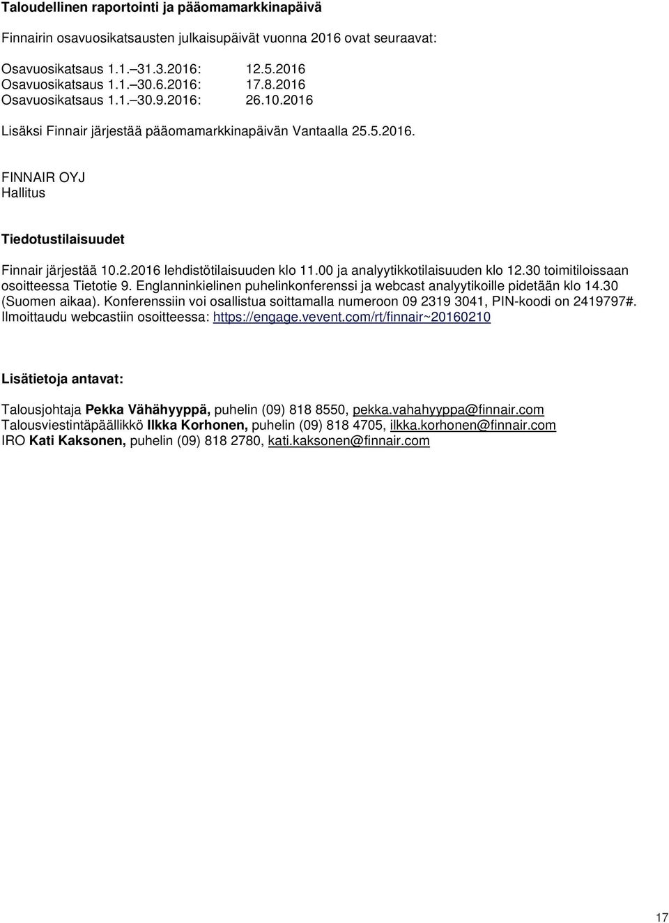 00 ja analyytikkotilaisuuden klo 12.30 toimitiloissaan osoitteessa Tietotie 9. Englanninkielinen puhelinkonferenssi ja webcast analyytikoille pidetään klo 14.30 (Suomen aikaa).