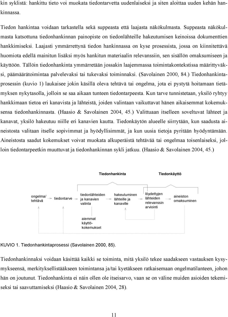 Laajasti ymmärrettynä tiedon hankinnassa on kyse prosessista, jossa on kiinnitettävä huomiota edellä mainitun lisäksi myös hankitun materiaalin relevanssiin, sen sisällön omaksumiseen ja käyttöön.