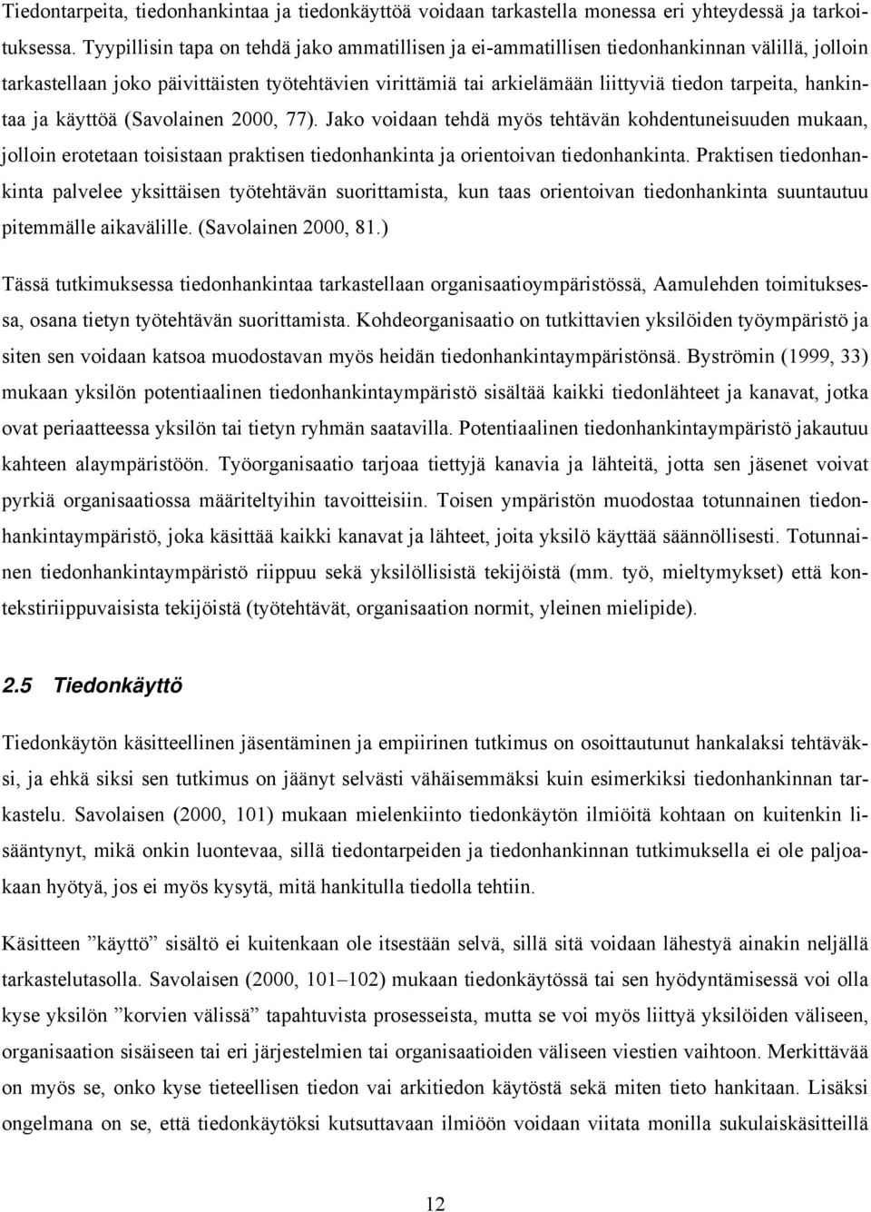 hankintaa ja käyttöä (Savolainen 2000, 77). Jako voidaan tehdä myös tehtävän kohdentuneisuuden mukaan, jolloin erotetaan toisistaan praktisen tiedonhankinta ja orientoivan tiedonhankinta.