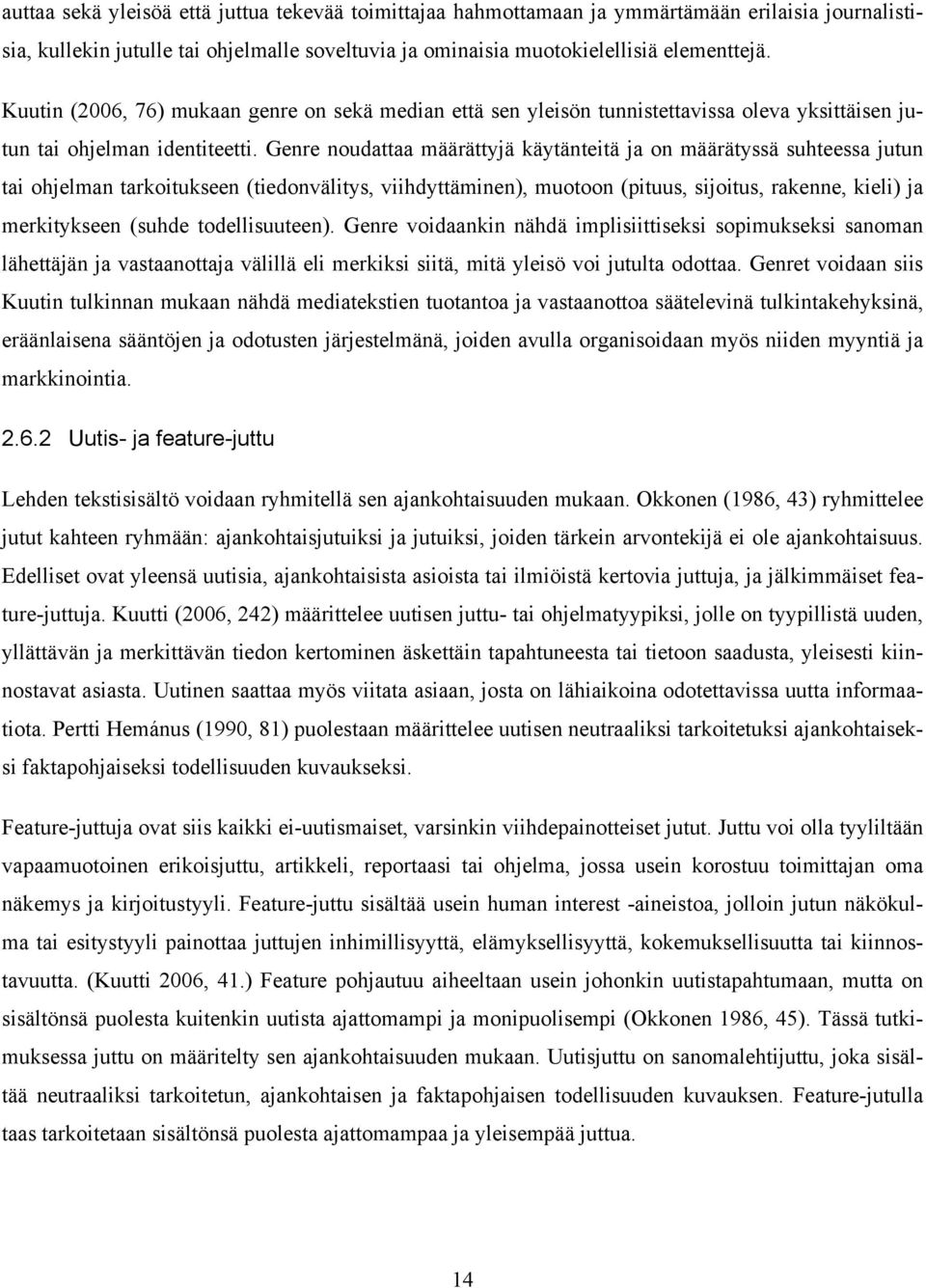 Genre noudattaa määrättyjä käytänteitä ja on määrätyssä suhteessa jutun tai ohjelman tarkoitukseen (tiedonvälitys, viihdyttäminen), muotoon (pituus, sijoitus, rakenne, kieli) ja merkitykseen (suhde