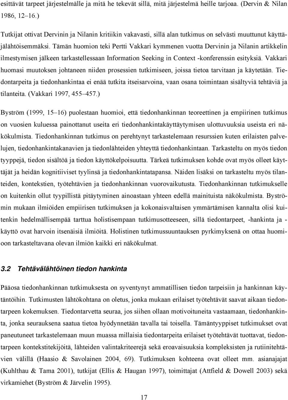 Tämän huomion teki Pertti Vakkari kymmenen vuotta Dervinin ja Nilanin artikkelin ilmestymisen jälkeen tarkastellessaan Information Seeking in Context -konferenssin esityksiä.