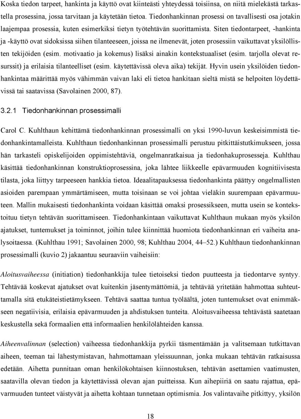 Siten tiedontarpeet, -hankinta ja -käyttö ovat sidoksissa siihen tilanteeseen, joissa ne ilmenevät, joten prosessiin vaikuttavat yksilöllisten tekijöiden (esim.