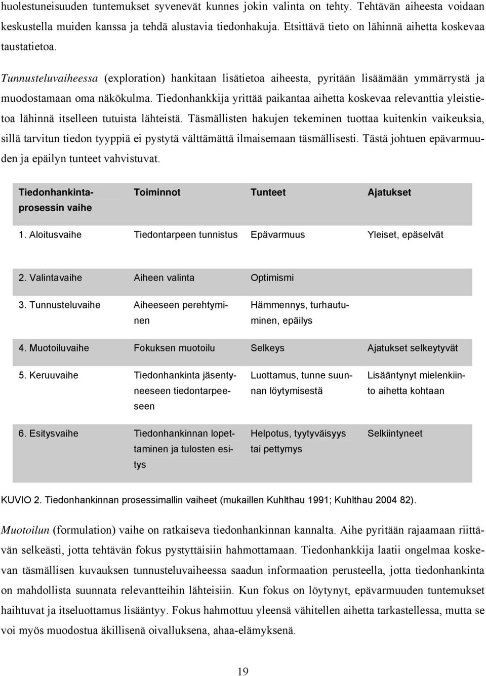 Tiedonhankkija yrittää paikantaa aihetta koskevaa relevanttia yleistietoa lähinnä itselleen tutuista lähteistä.