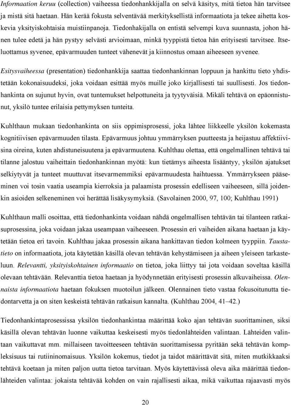 Tiedonhakijalla on entistä selvempi kuva suunnasta, johon hänen tulee edetä ja hän pystyy selvästi arvioimaan, minkä tyyppistä tietoa hän erityisesti tarvitsee.