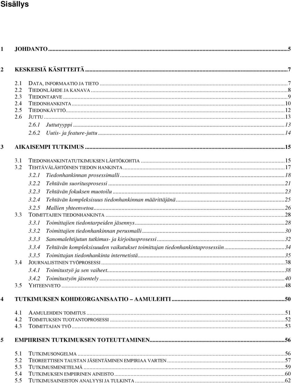 ..18 3.2.2 Tehtävän suoritusprosessi...21 3.2.3 Tehtävän fokuksen muotoilu...23 3.2.4 Tehtävän kompleksisuus tiedonhankinnan määrittäjänä...25 3.2.5 Mallien yhteenvetoa...26 3.