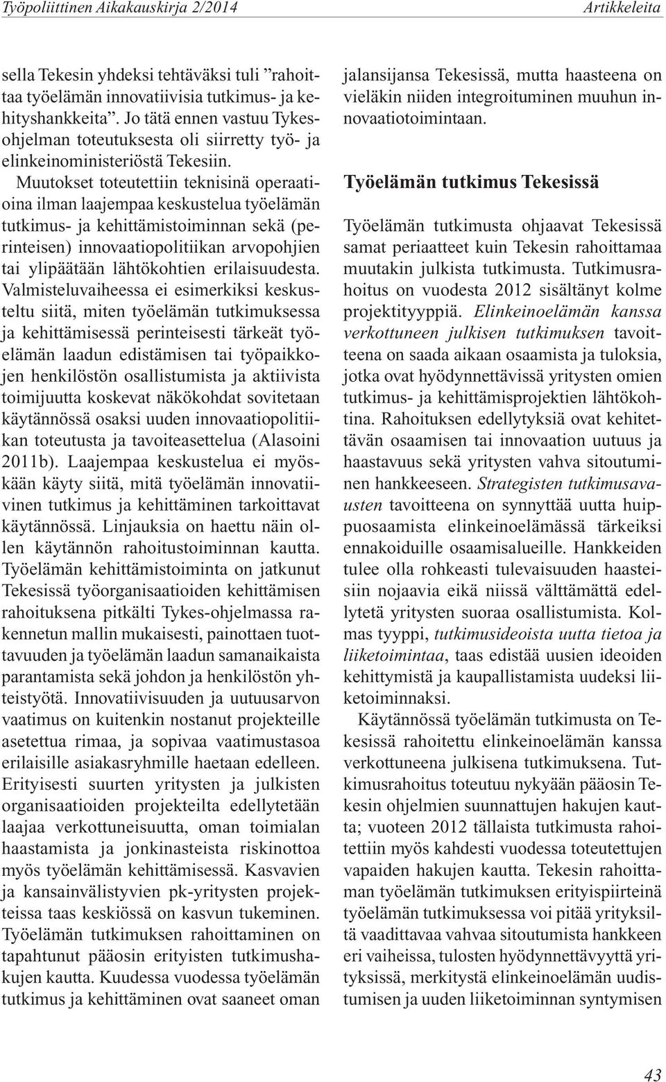 Muutokset toteutettiin teknisinä operaatioina ilman laajempaa keskustelua työelämän tutkimus- ja kehittämistoiminnan sekä (perinteisen) innovaatiopolitiikan arvopohjien tai ylipäätään lähtökohtien