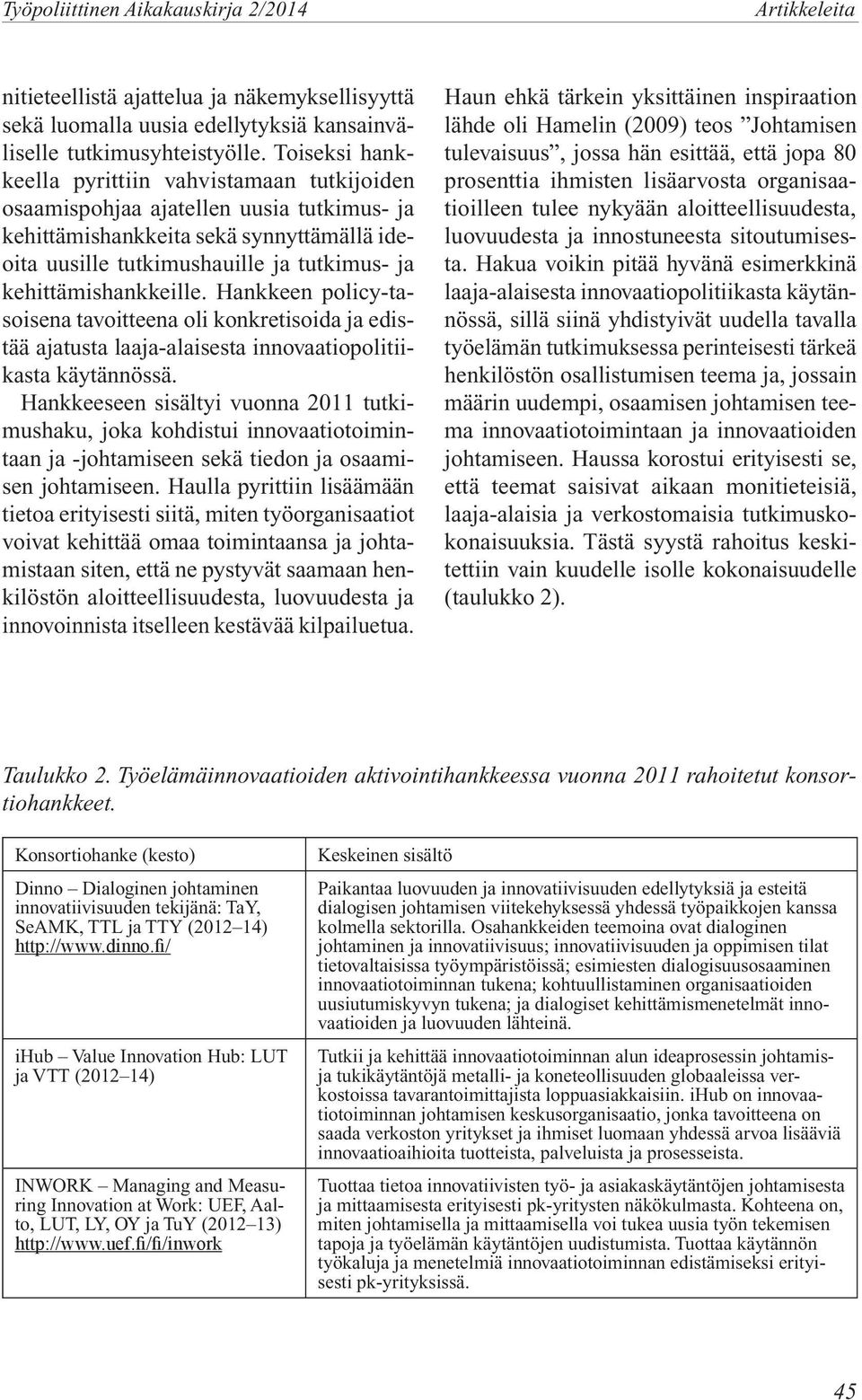 kehittämishankkeille. Hankkeen policy-tasoisena tavoitteena oli konkretisoida ja edistää ajatusta laaja-alaisesta innovaatiopolitiikasta käytännössä.