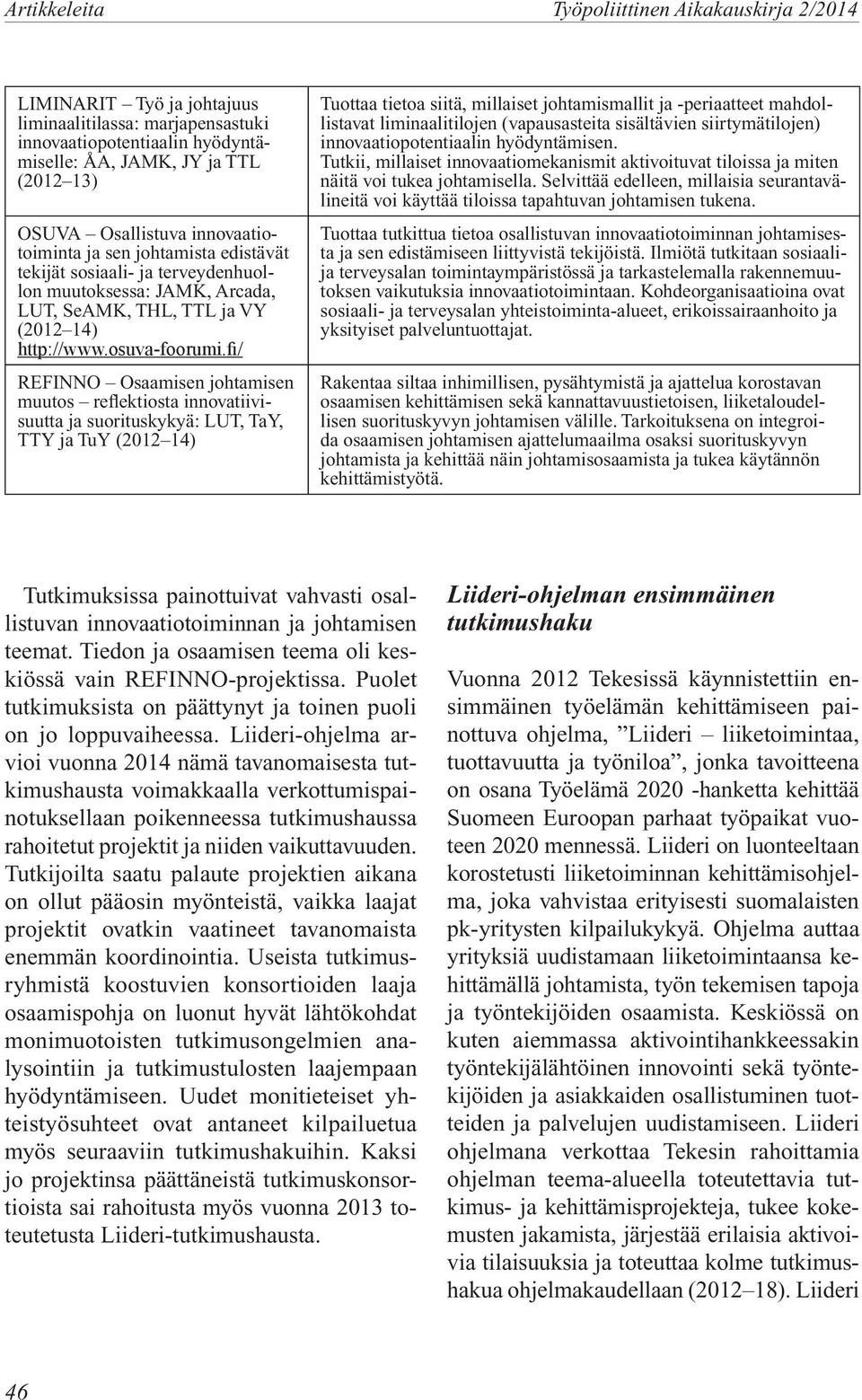 fi/ REFINNO Osaamisen johtamisen muutos reflektiosta innovatiivisuutta ja suorituskykyä: LUT, TaY, TTY ja TuY (2012 14) Tuottaa tietoa siitä, millaiset johtamismallit ja -periaatteet mahdollistavat