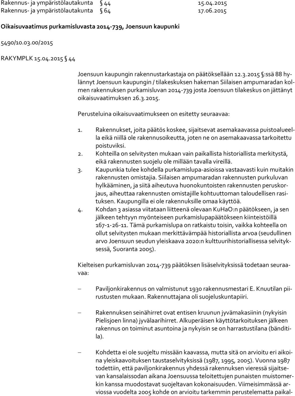 Rakennukset, joita päätös koskee, sijaitsevat asemakaavassa puis to alu eella eikä niillä ole rakennusoikeutta, joten ne on asemakaavassa tar koi tet tu poistuviksi. 2.