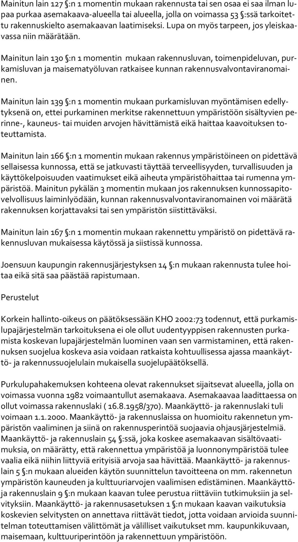 Mainitun lain 130 :n 1 momentin mukaan rakennusluvan, toimenpideluvan, purka mis lu van ja maisematyöluvan ratkaisee kunnan ra ken nus val von ta vi ran omainen.