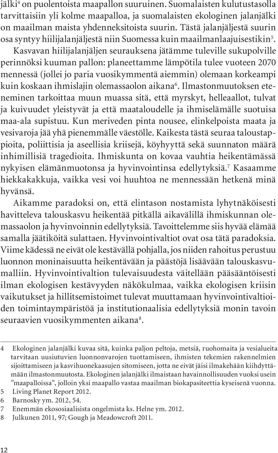 Kasvavan hiilijalanjäljen seurauksena jätämme tuleville sukupolville perinnöksi kuuman pallon: planeettamme lämpötila tulee vuoteen 2070 mennessä (jollei jo paria vuosikymmentä aiemmin) olemaan