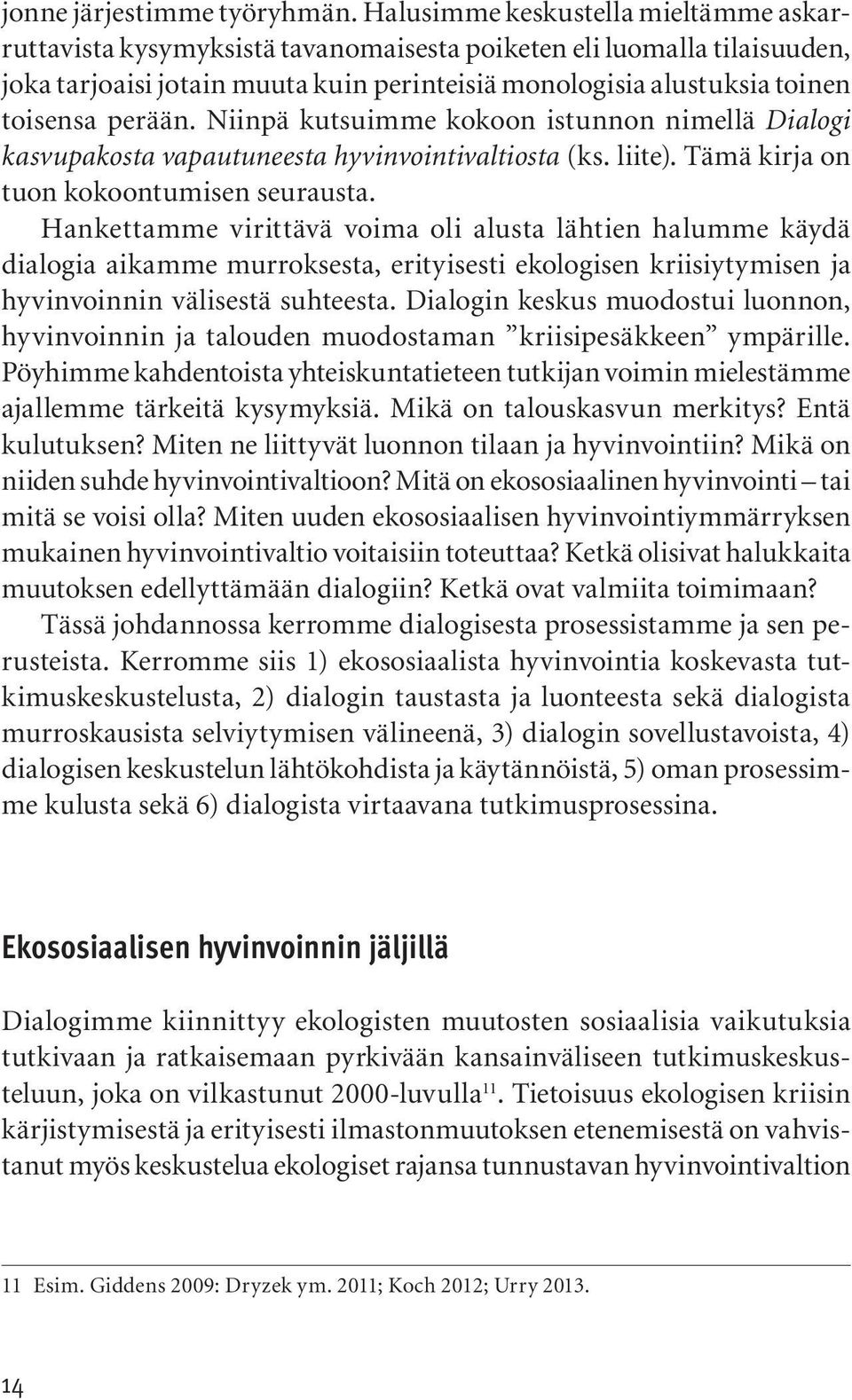 perään. Niinpä kutsuimme kokoon istunnon nimellä Dialogi kasvupakosta vapautuneesta hyvinvointivaltiosta (ks. liite). Tämä kirja on tuon kokoontumisen seurausta.