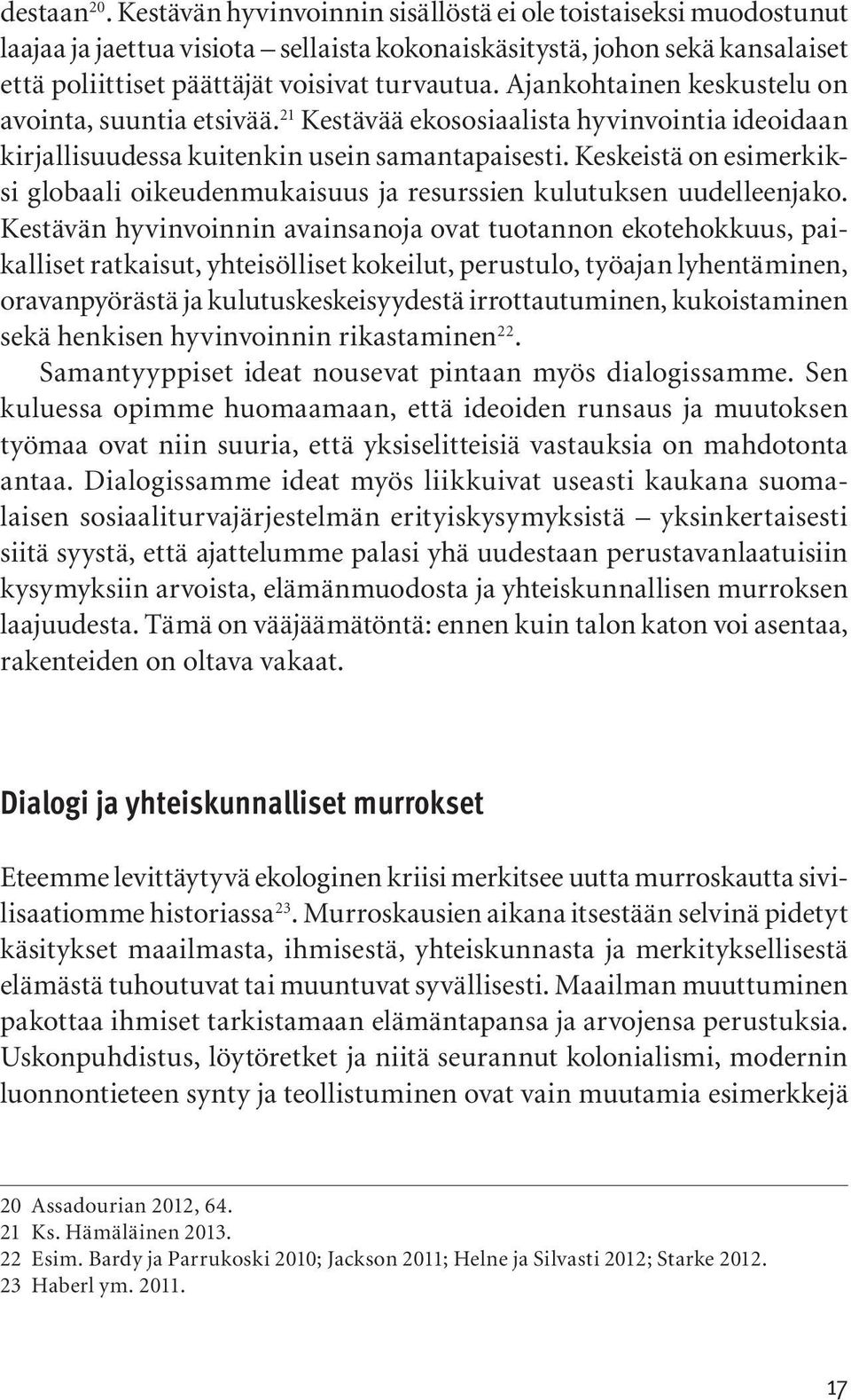 Ajankohtainen keskustelu on avointa, suuntia etsivää. 21 Kestävää ekososiaalista hy vinvointia ideoidaan kirjallisuudessa kuitenkin usein samantapaisesti.