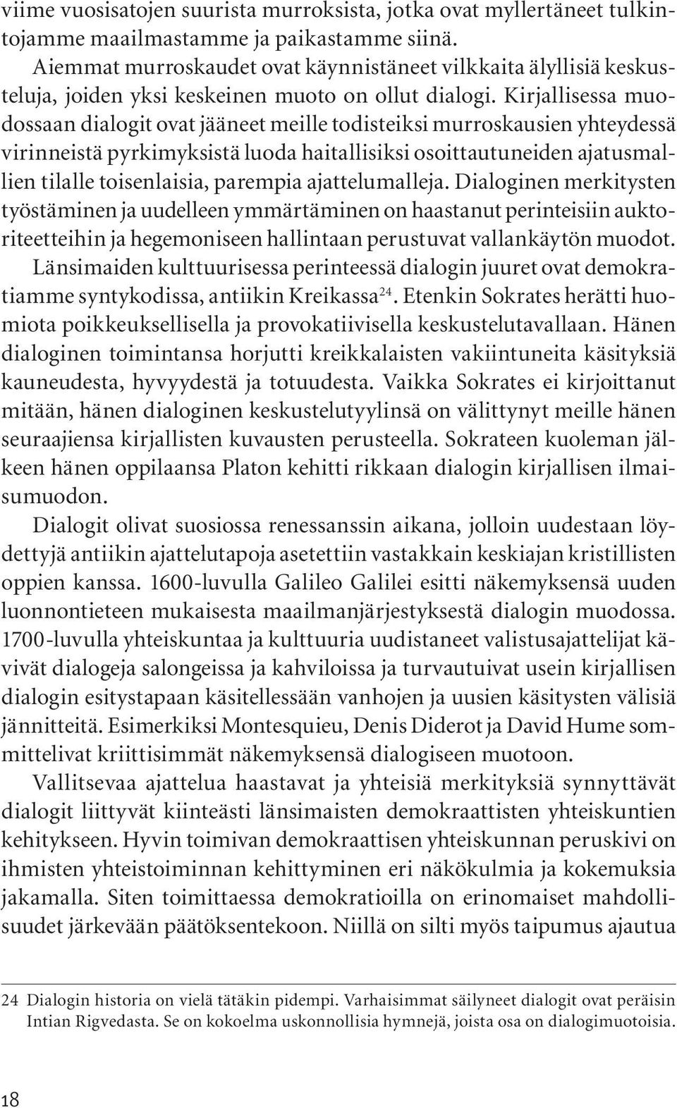 Kirjallisessa muodossaan dialogit ovat jääneet meille todisteiksi murroskausien yhteydessä virinneistä pyrkimyksistä luoda haitallisiksi osoittautuneiden ajatusmallien tilalle toisenlaisia, parempia