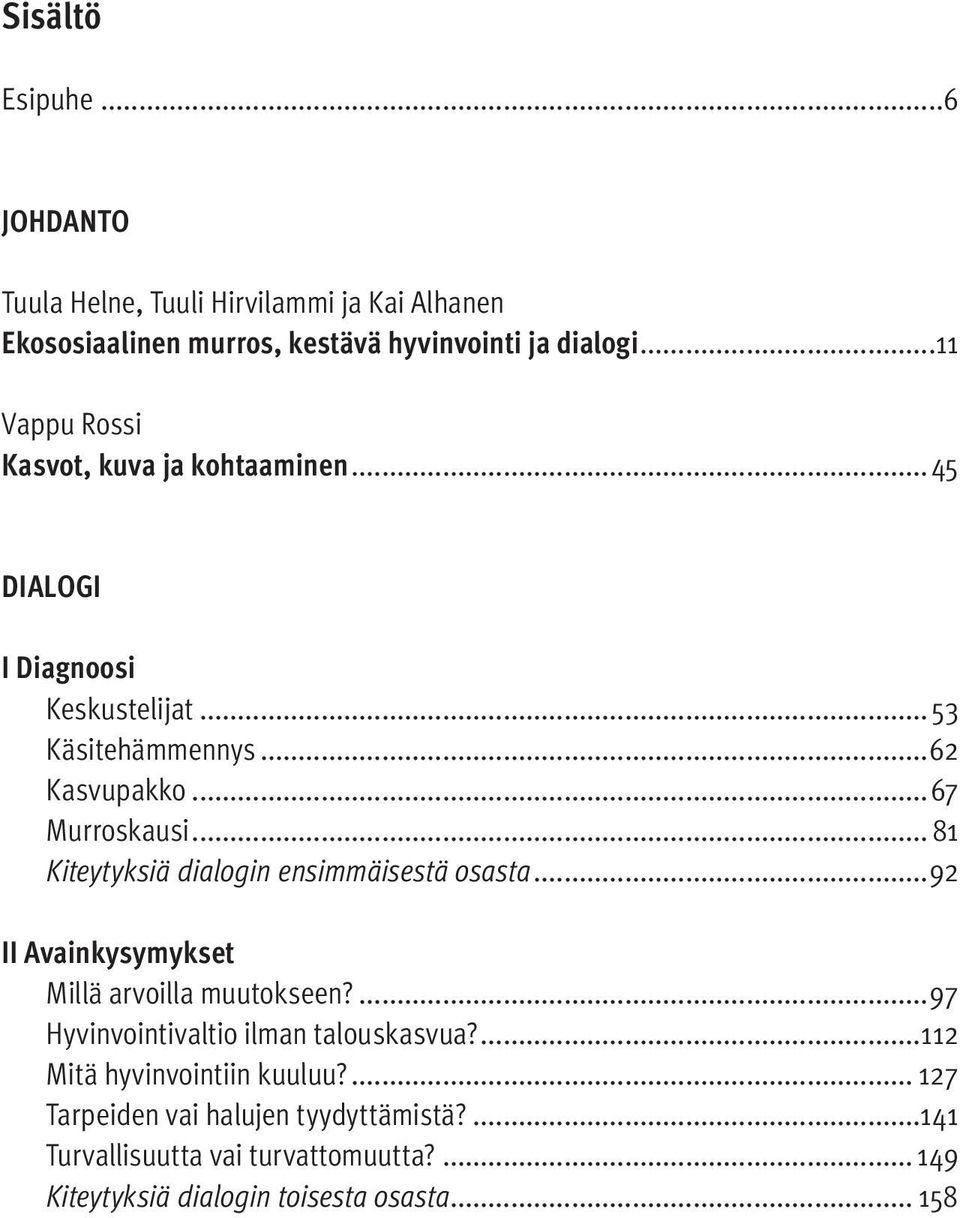 .. 81 Kiteytyksiä dialogin ensimmäisestä osasta...92 II Avainkysymykset Millä ar voilla muutokseen?...97 Hy vinvointivaltio ilman talouskasvua?