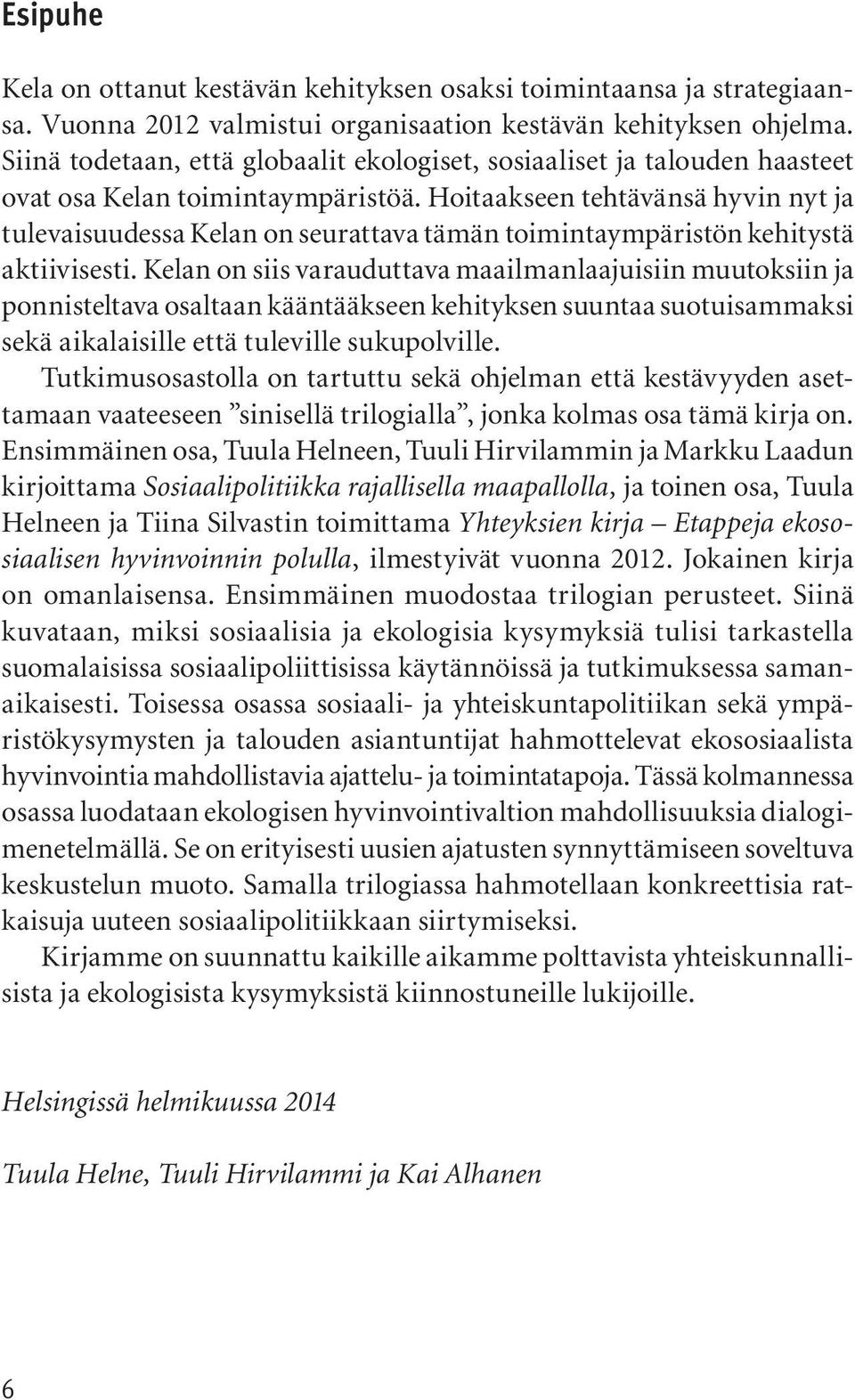 Hoitaakseen tehtävänsä hy vin nyt ja tulevaisuudessa Kelan on seurattava tämän toimintaympäristön kehitystä aktiivisesti.