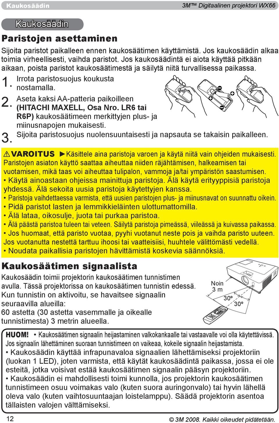 Irrota paristosuojus koukusta 1. nostamalla. Aseta kaksi AA-patteria paikoilleen 2. (HITACHI MAXELL, Osa Nro. LR6 tai R6P) kaukosäätimeen merkittyjen plus- ja miinusnapojen mukaisesti.