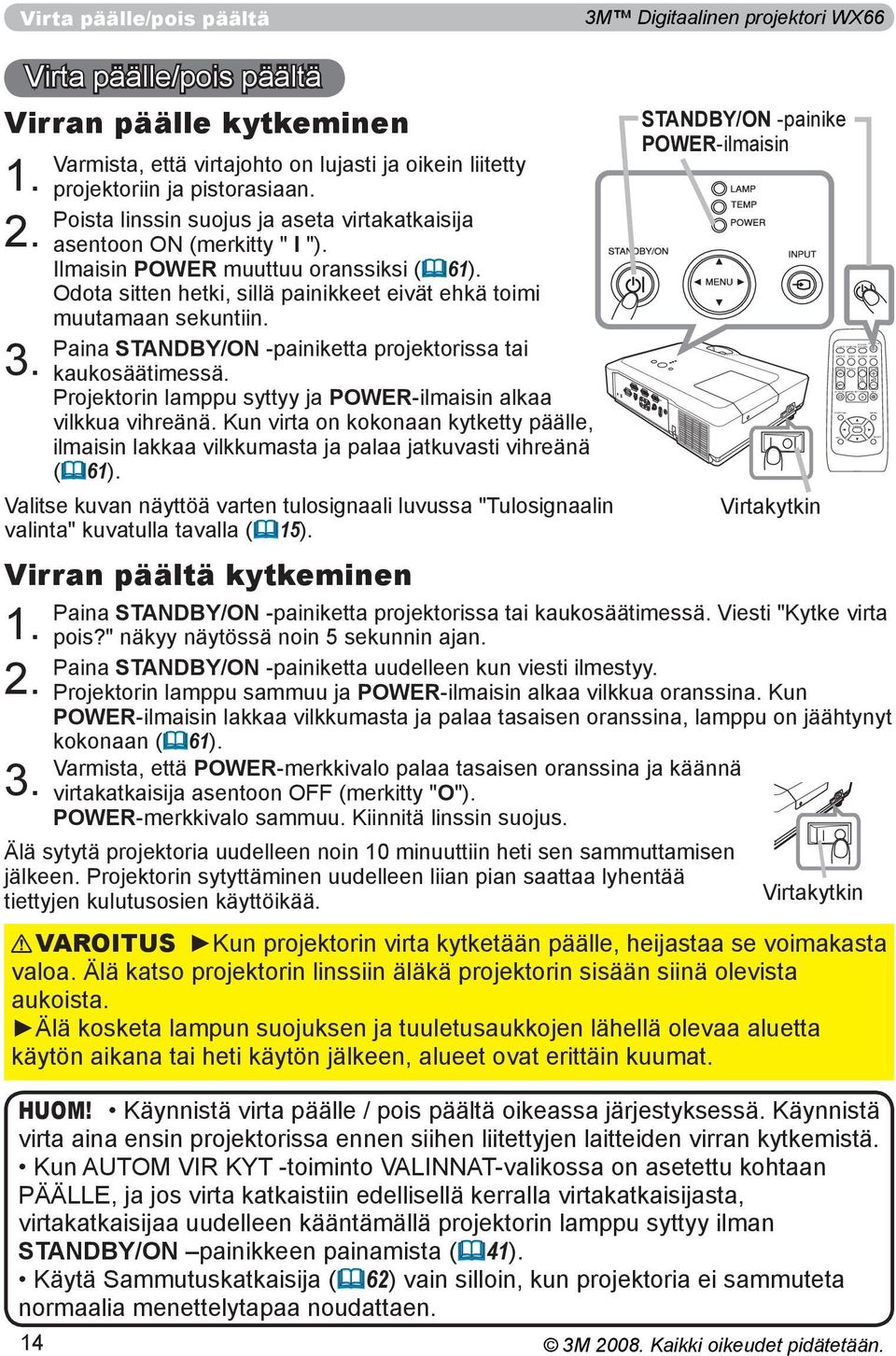 MUTE MY BUTTON KEYSTONE 1 2 ENTER MENU RESET Virta päälle/pois päältä 3M Digitaalinen projektori WX66 Virta päälle/pois päältä Virran päälle kytkeminen 1. 2. 3. 14 Varmista, että virtajohto on lujasti ja oikein liitetty projektoriin ja pistorasiaan.