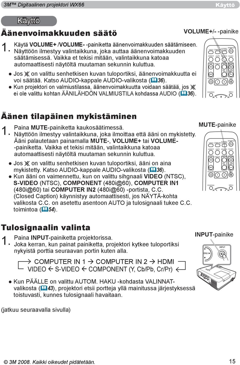 Jos on valittu senhetkisen kuvan tuloportiksi, äänenvoimakkuutta ei voi säätää. Katso AUDIO-kappale AUDIO-valikosta (36).