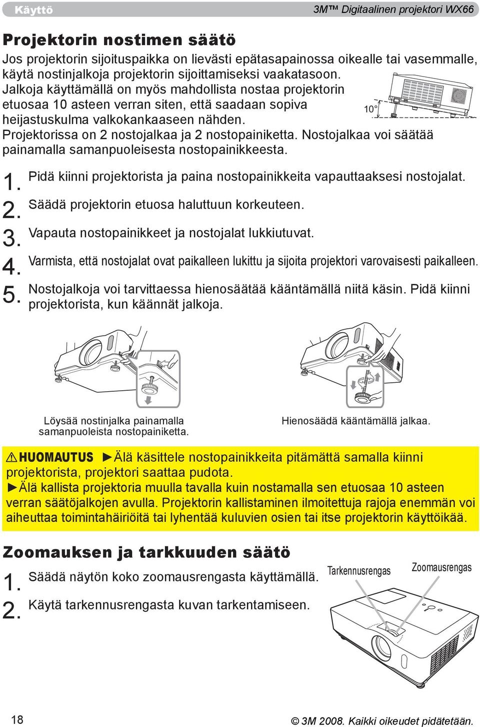 Projektorissa on 2 nostojalkaa ja 2 nostopainiketta. Nostojalkaa voi säätää painamalla samanpuoleisesta nostopainikkeesta. 1. 2. 3. 4. 5.