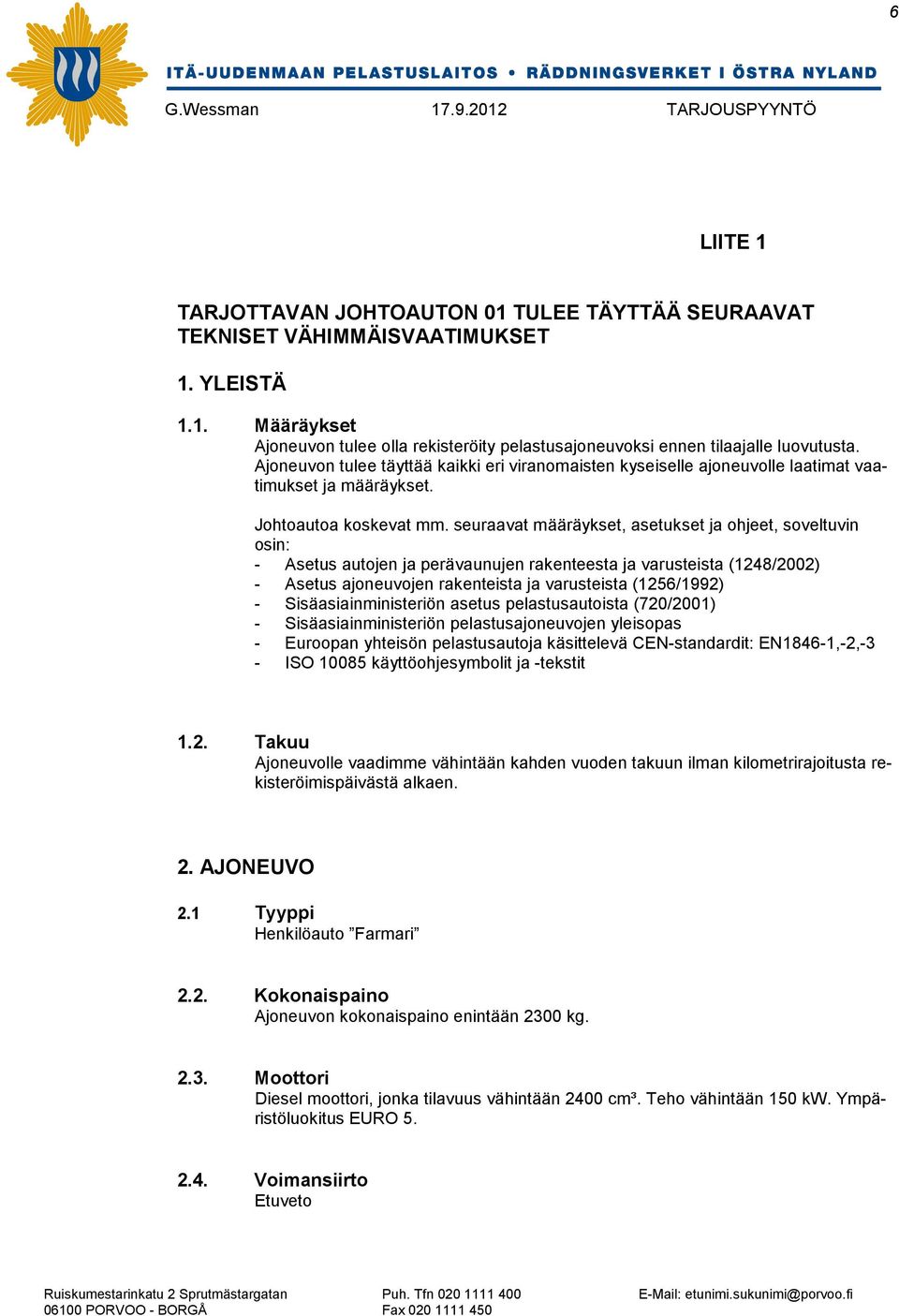 seuraavat määräykset, asetukset ja ohjeet, soveltuvin osin: - Asetus autojen ja perävaunujen rakenteesta ja varusteista (1248/2002) - Asetus ajoneuvojen rakenteista ja varusteista (1256/1992) -