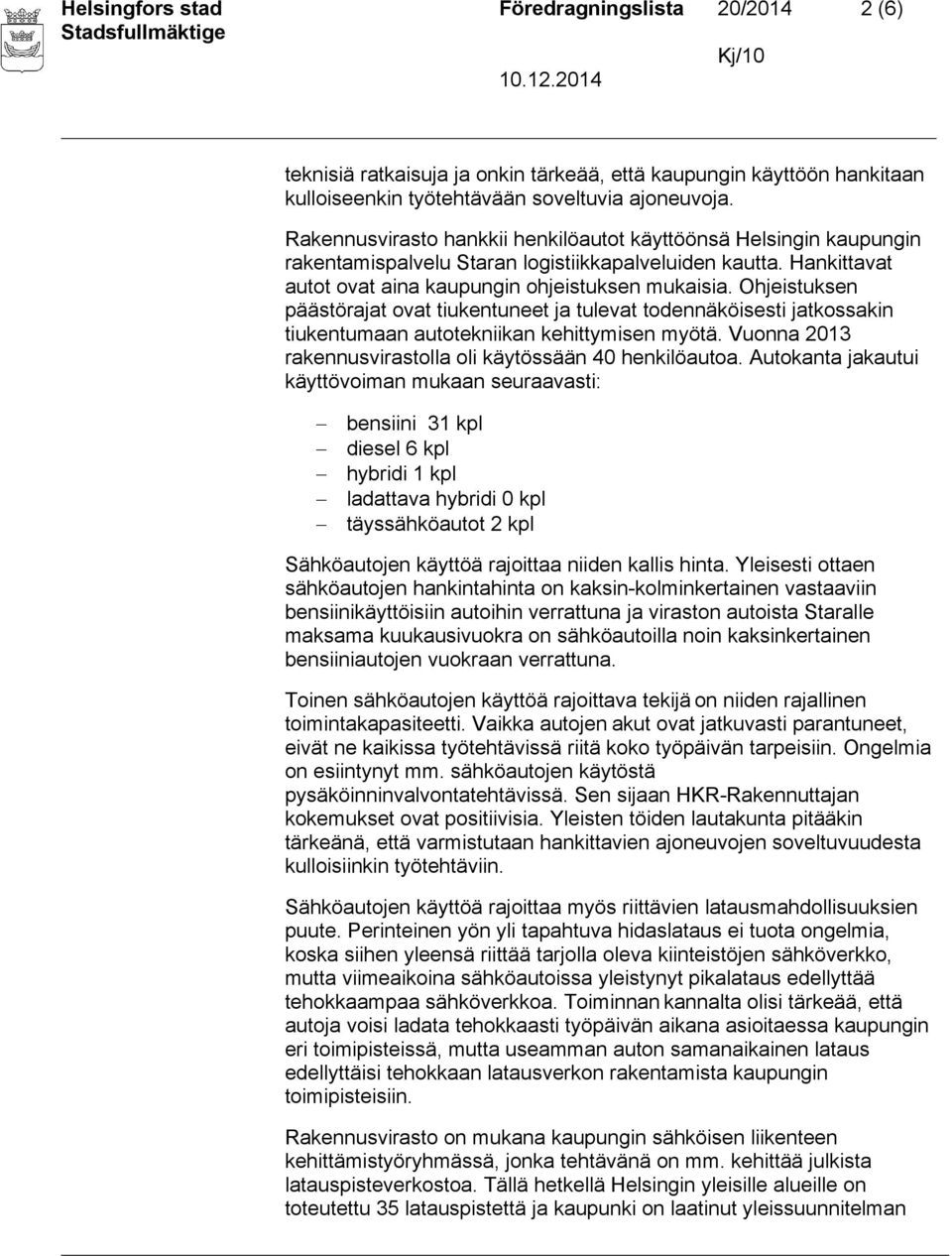 Ohjeistuksen päästörajat ovat tiukentuneet ja tulevat todennäköisesti jatkossakin tiukentumaan autotekniikan kehittymisen myötä. Vuonna 2013 rakennusvirastolla oli käytössään 40 henkilöautoa.