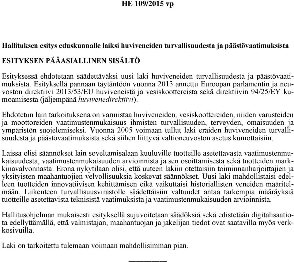 Esityksellä pannaan täytäntöön vuonna 2013 annettu Euroopan parlamentin ja neuvoston direktiivi 2013/53/EU huviveneistä ja vesiskoottereista sekä direktiivin 94/25/EY kumoamisesta (jäljempänä