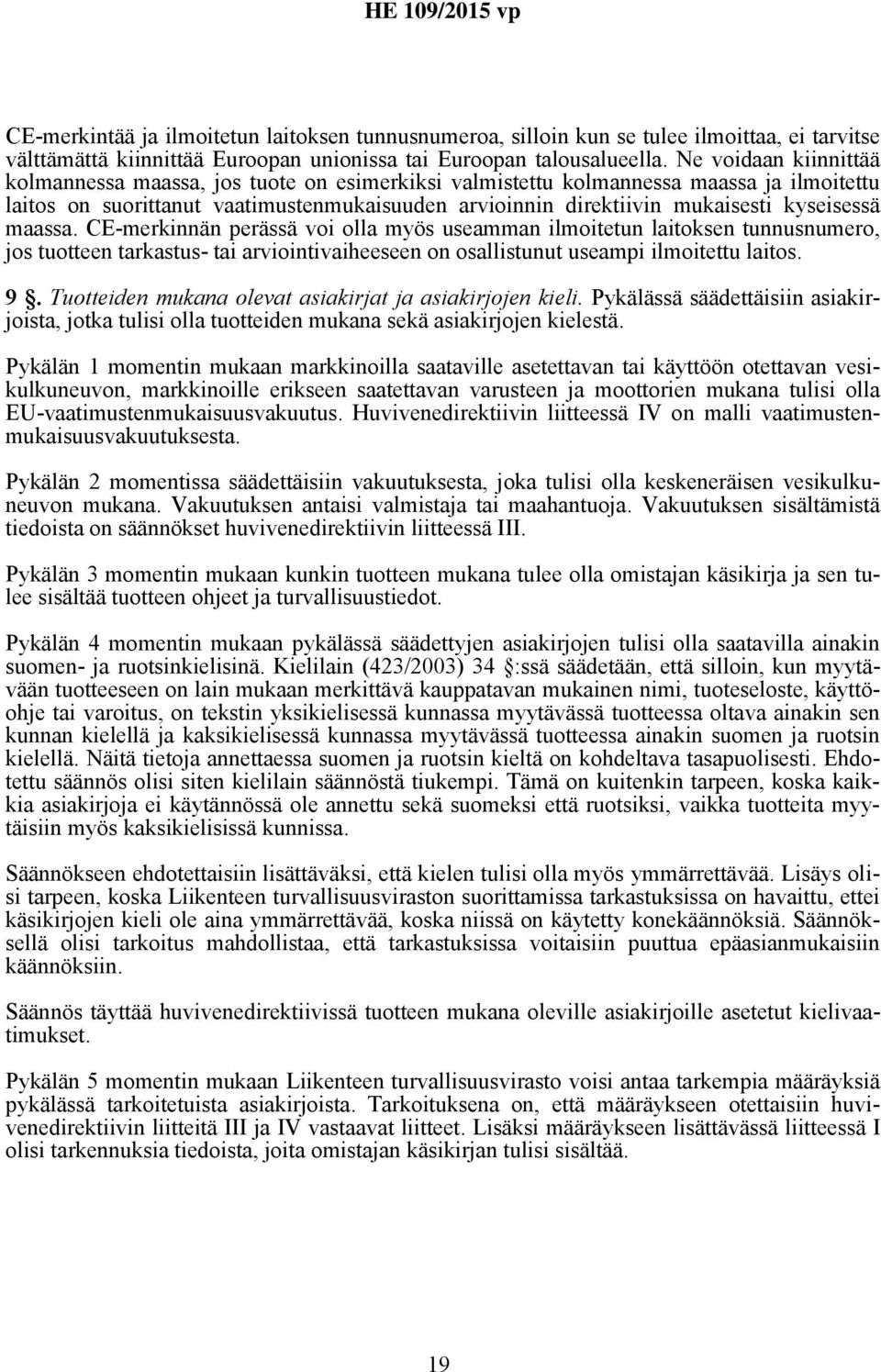 kyseisessä maassa. CE-merkinnän perässä voi olla myös useamman ilmoitetun laitoksen tunnusnumero, jos tuotteen tarkastus- tai arviointivaiheeseen on osallistunut useampi ilmoitettu laitos. 9.