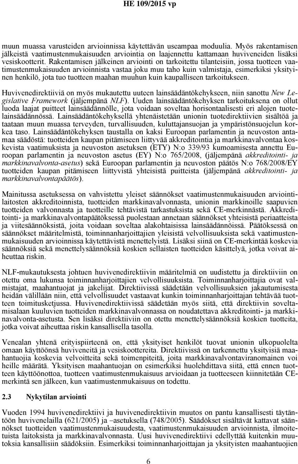 tuotteen maahan muuhun kuin kaupalliseen tarkoitukseen. Huvivenedirektiiviä on myös mukautettu uuteen lainsäädäntökehykseen, niin sanottu New Legislative Framework (jäljempänä NLF).