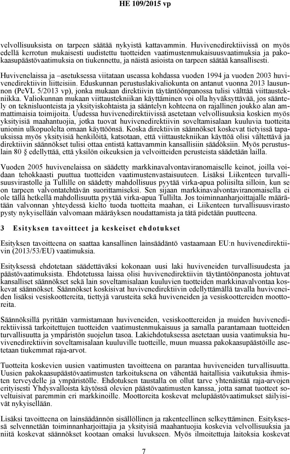 kansallisesti. Huvivenelaissa ja asetuksessa viitataan useassa kohdassa vuoden 1994 ja vuoden 2003 huvivenedirektiivin liitteisiin.