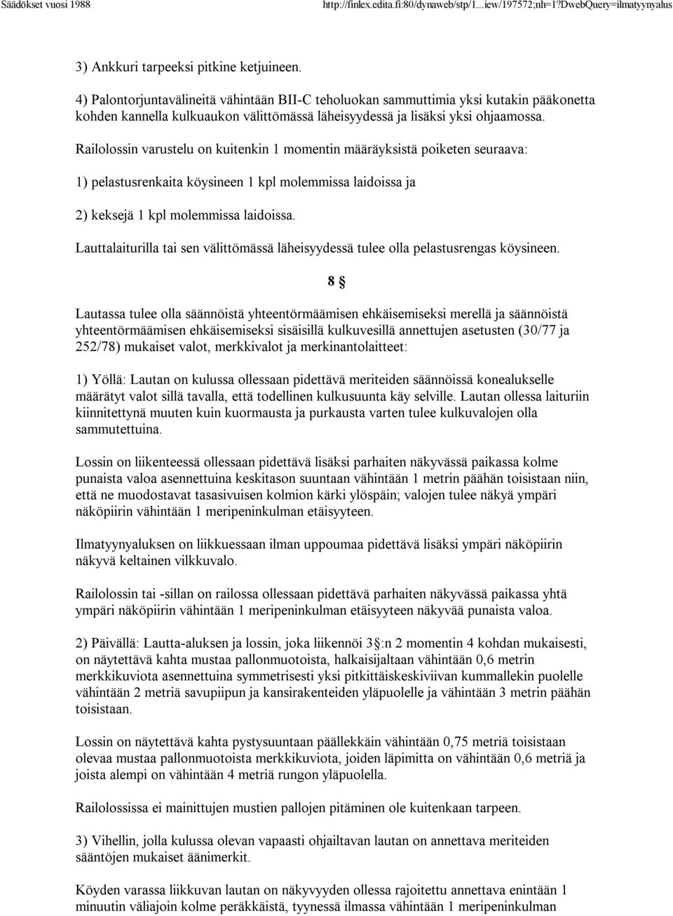 Railolossin varustelu on kuitenkin 1 momentin määräyksistä poiketen seuraava: 1) pelastusrenkaita köysineen 1 kpl molemmissa laidoissa ja 2) keksejä 1 kpl molemmissa laidoissa.