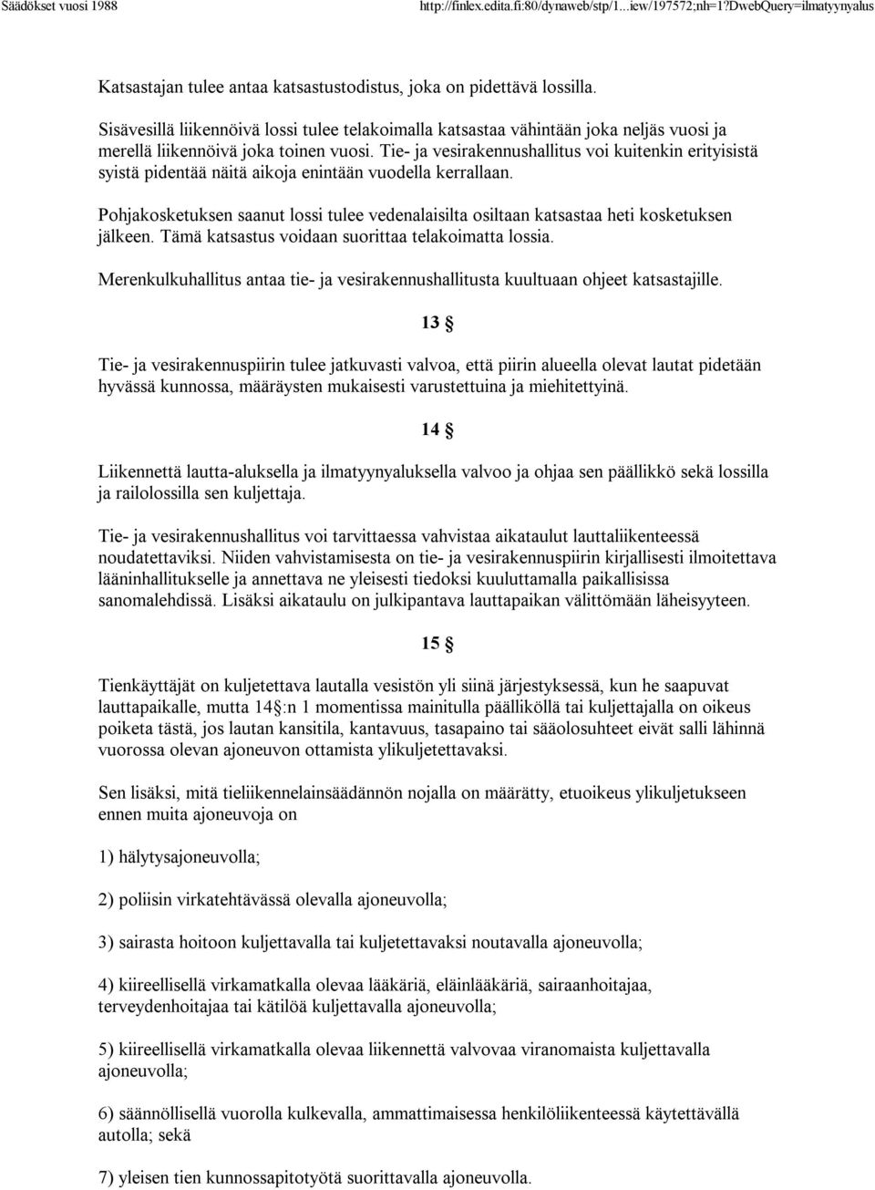 Pohjakosketuksen saanut lossi tulee vedenalaisilta osiltaan katsastaa heti kosketuksen jälkeen. Tämä katsastus voidaan suorittaa telakoimatta lossia.