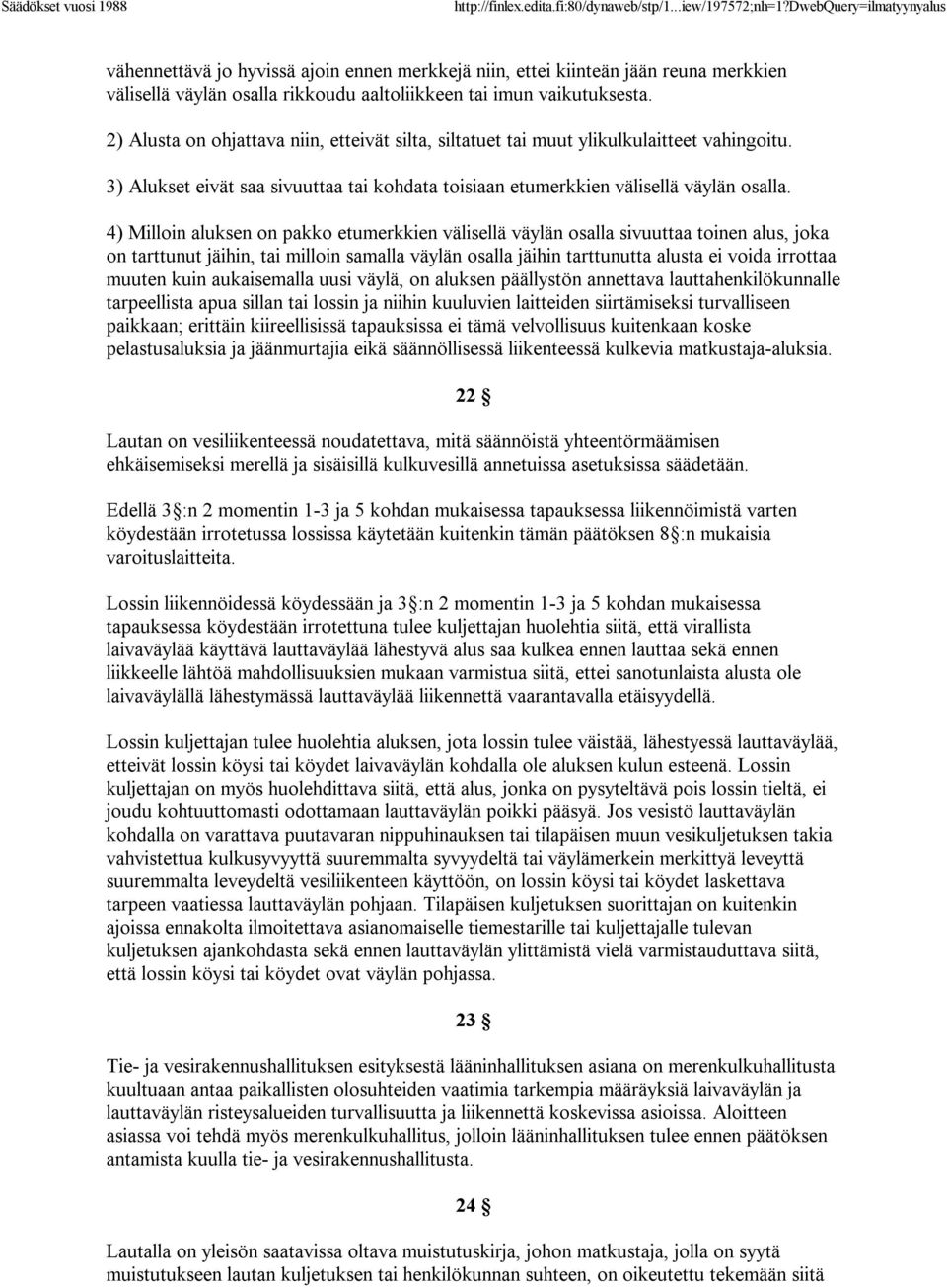 4) Milloin aluksen on pakko etumerkkien välisellä väylän osalla sivuuttaa toinen alus, joka on tarttunut jäihin, tai milloin samalla väylän osalla jäihin tarttunutta alusta ei voida irrottaa muuten