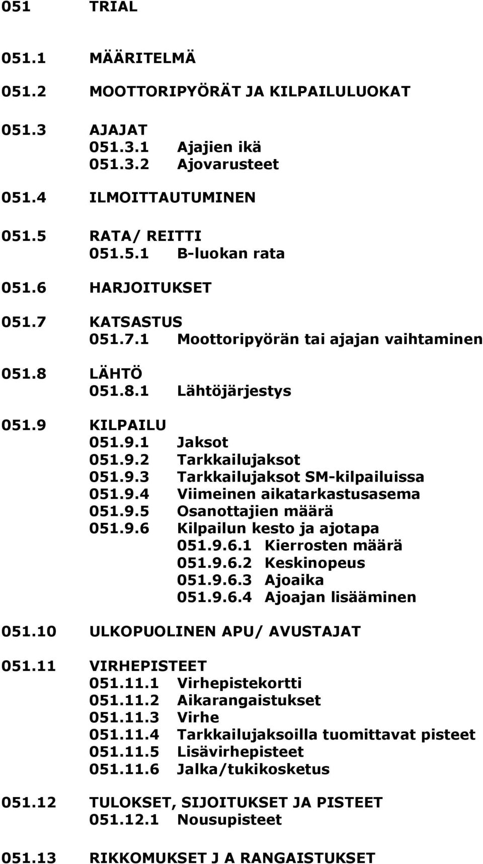 9.4 Viimeinen aikatarkastusasema 051.9.5 Osanottajien määrä 051.9.6 Kilpailun kesto ja ajotapa 051.9.6.1 Kierrosten määrä 051.9.6.2 Keskinopeus 051.9.6.3 Ajoaika 051.9.6.4 Ajoajan lisääminen 051.