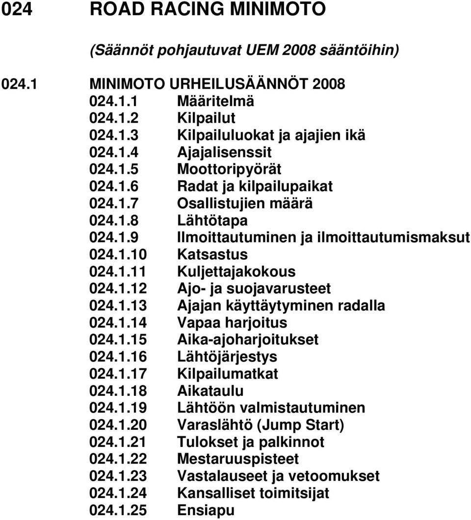 1.13 Ajajan käyttäytyminen radalla 024.1.14 Vapaa harjoitus 024.1.15 Aika-ajoharjoitukset 024.1.16 Lähtöjärjestys 024.1.17 Kilpailumatkat 024.1.18 Aikataulu 024.1.19 Lähtöön valmistautuminen 024.1.20 Varaslähtö (Jump Start) 024.