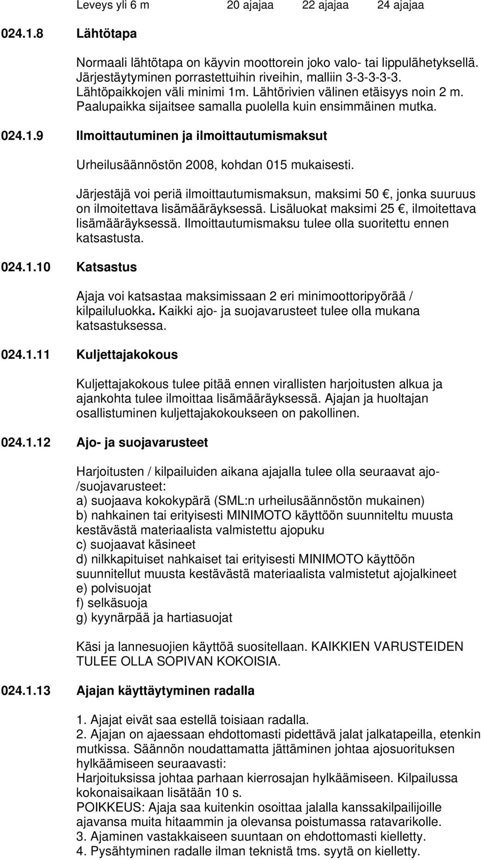 Järjestäjä voi periä ilmoittautumismaksun, maksimi 50, jonka suuruus on ilmoitettava lisämääräyksessä. Lisäluokat maksimi 25, ilmoitettava lisämääräyksessä.