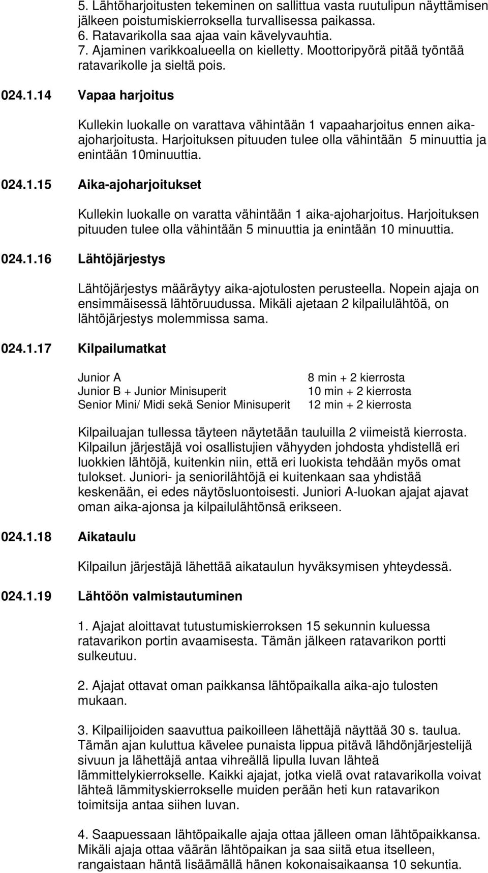 14 Vapaa harjoitus Kullekin luokalle on varattava vähintään 1 vapaaharjoitus ennen aikaajoharjoitusta. Harjoituksen pituuden tulee olla vähintään 5 minuuttia ja enintään 10minuuttia. 024.1.15 Aika-ajoharjoitukset Kullekin luokalle on varatta vähintään 1 aika-ajoharjoitus.