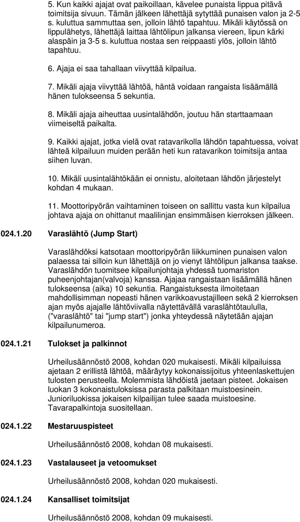 Ajaja ei saa tahallaan viivyttää kilpailua. 7. Mikäli ajaja viivyttää lähtöä, häntä voidaan rangaista lisäämällä hänen tulokseensa 5 sekuntia. 8.