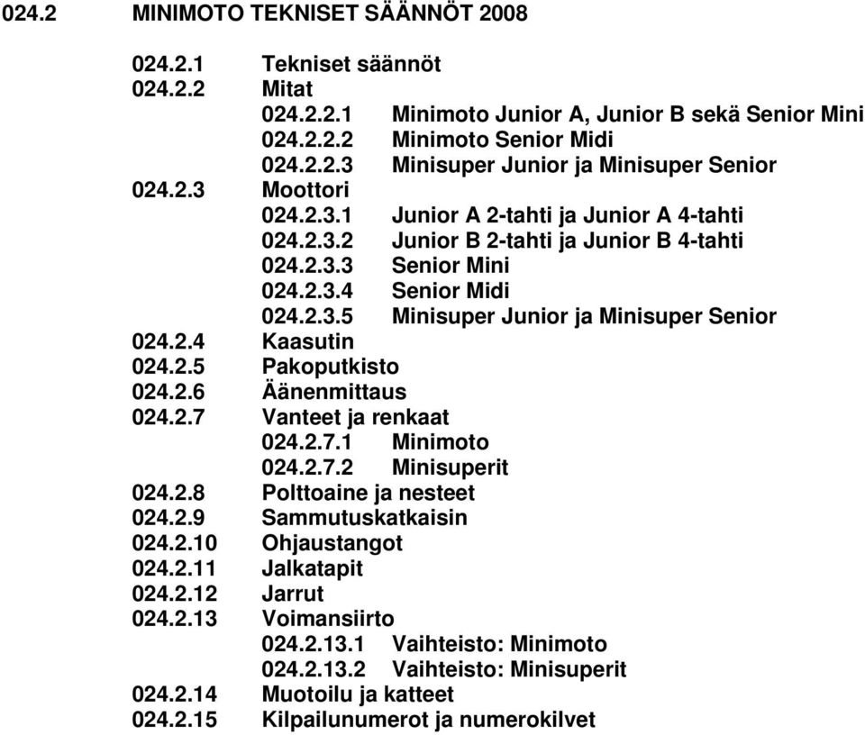 2.4 Kaasutin 024.2.5 Pakoputkisto 024.2.6 Äänenmittaus 024.2.7 Vanteet ja renkaat 024.2.7.1 Minimoto 024.2.7.2 Minisuperit 024.2.8 Polttoaine ja nesteet 024.2.9 Sammutuskatkaisin 024.2.10 Ohjaustangot 024.