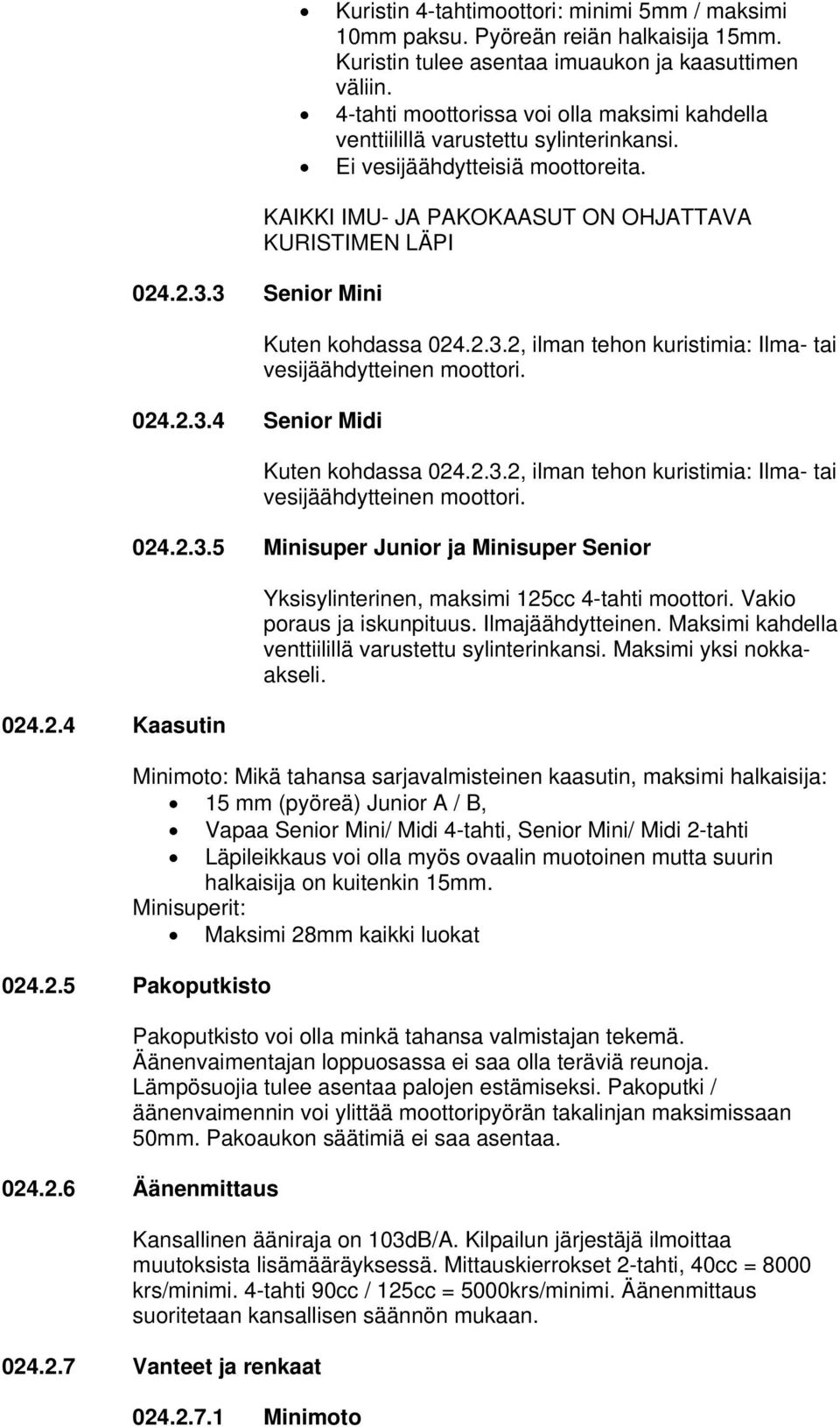 KAIKKI IMU- JA PAKOKAASUT ON OHJATTAVA KURISTIMEN LÄPI Kuten kohdassa 024.2.3.2, ilman tehon kuristimia: Ilma- tai vesijäähdytteinen moottori. Kuten kohdassa 024.2.3.2, ilman tehon kuristimia: Ilma- tai vesijäähdytteinen moottori. 024.2.3.5 Minisuper Junior ja Minisuper Senior Yksisylinterinen, maksimi 125cc 4-tahti moottori.