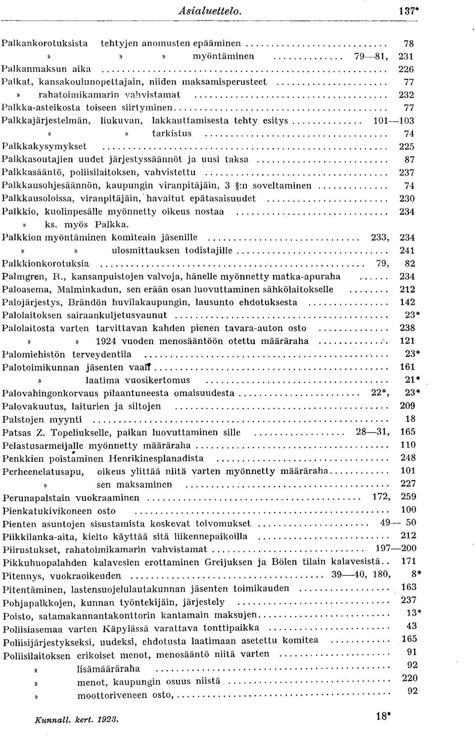 Palkka-asteikosta toiseen siirtyminen 77 Palkkajärjestelmän, liukuvan, lakkauttamisesta tehty esitys 101 103»» tarkistus 74 Palkkakysymykset 225 Palkkasoutajien uudet järjestyssäännöt ja uusi taksa