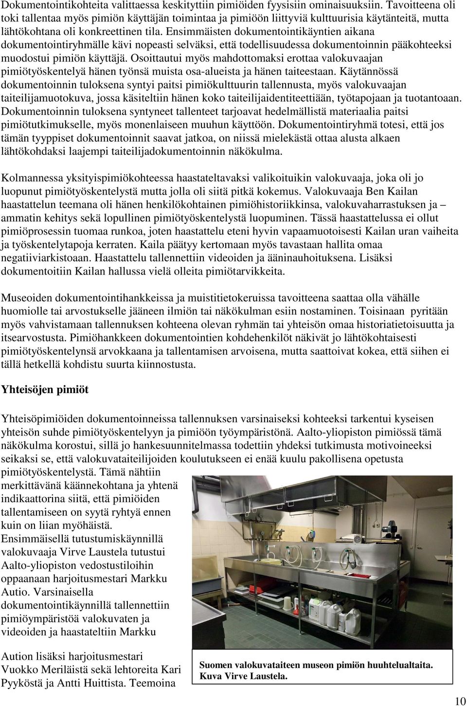 Ensimmäisten dokumentointikäyntien aikana dokumentointiryhmälle kävi nopeasti selväksi, että todellisuudessa dokumentoinnin pääkohteeksi muodostui pimiön käyttäjä.