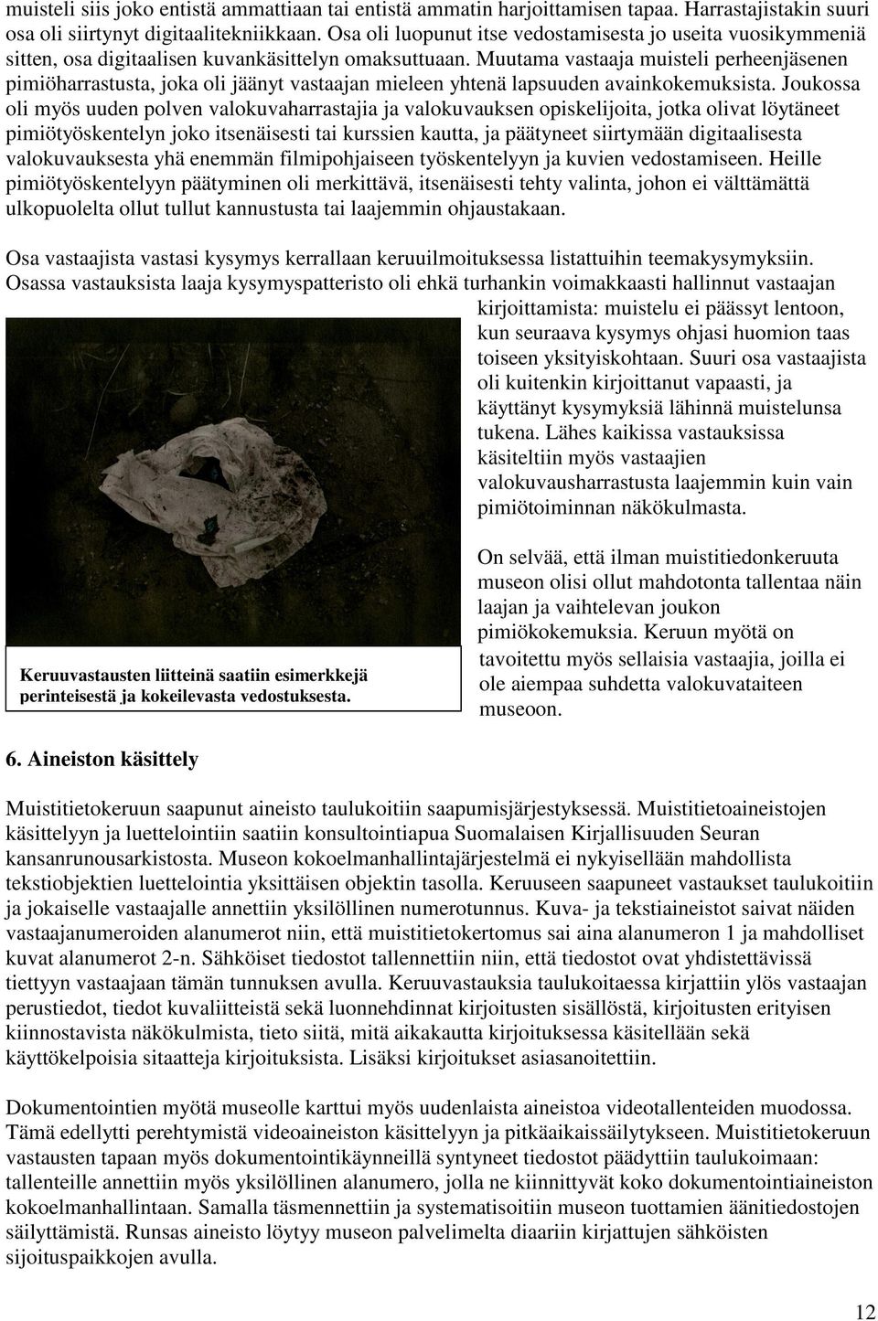 Muutama vastaaja muisteli perheenjäsenen pimiöharrastusta, joka oli jäänyt vastaajan mieleen yhtenä lapsuuden avainkokemuksista.