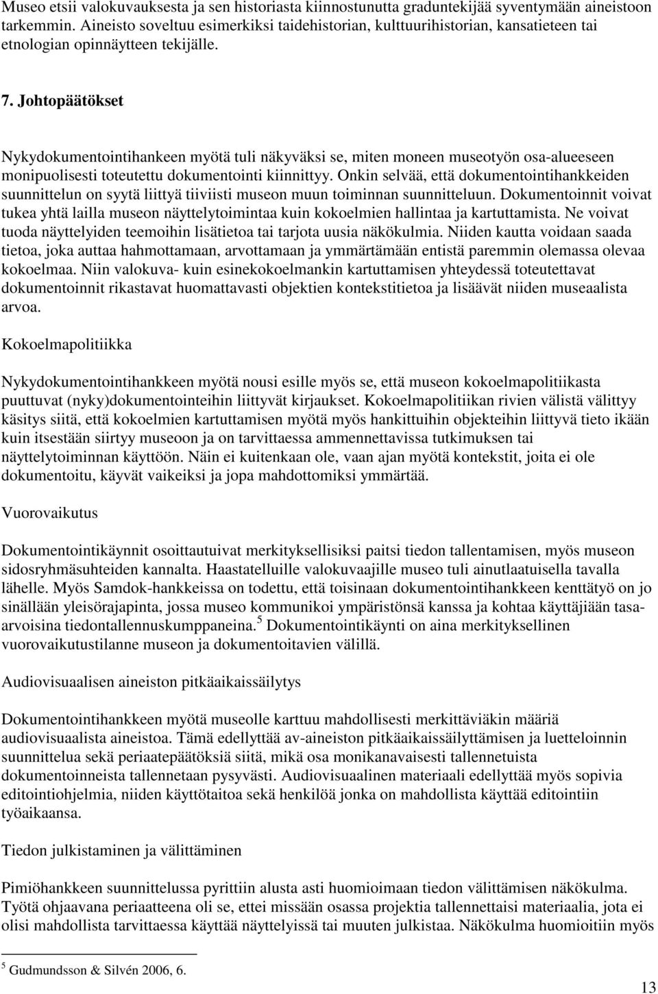Johtopäätökset Nykydokumentointihankeen myötä tuli näkyväksi se, miten moneen museotyön osa-alueeseen monipuolisesti toteutettu dokumentointi kiinnittyy.