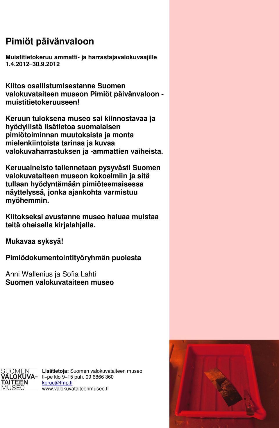 Keruuaineisto tallennetaan pysyvästi Suomen valokuvataiteen museon kokoelmiin ja sitä tullaan hyödyntämään pimiöteemaisessa näyttelyssä, jonka ajankohta varmistuu myöhemmin.