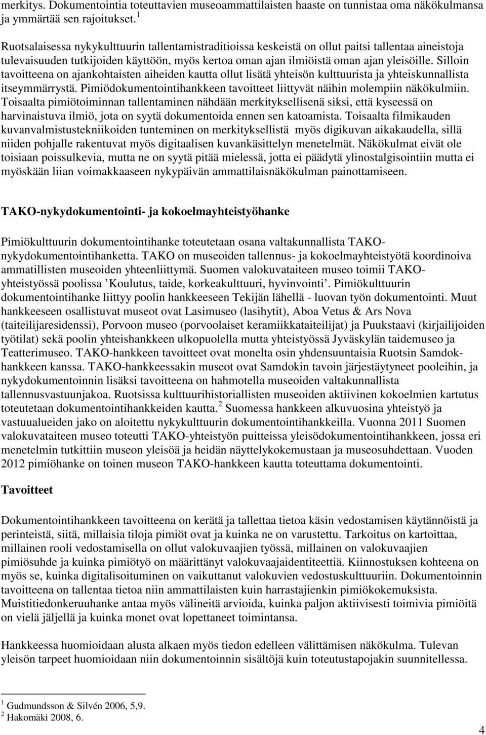 Silloin tavoitteena on ajankohtaisten aiheiden kautta ollut lisätä yhteisön kulttuurista ja yhteiskunnallista itseymmärrystä.