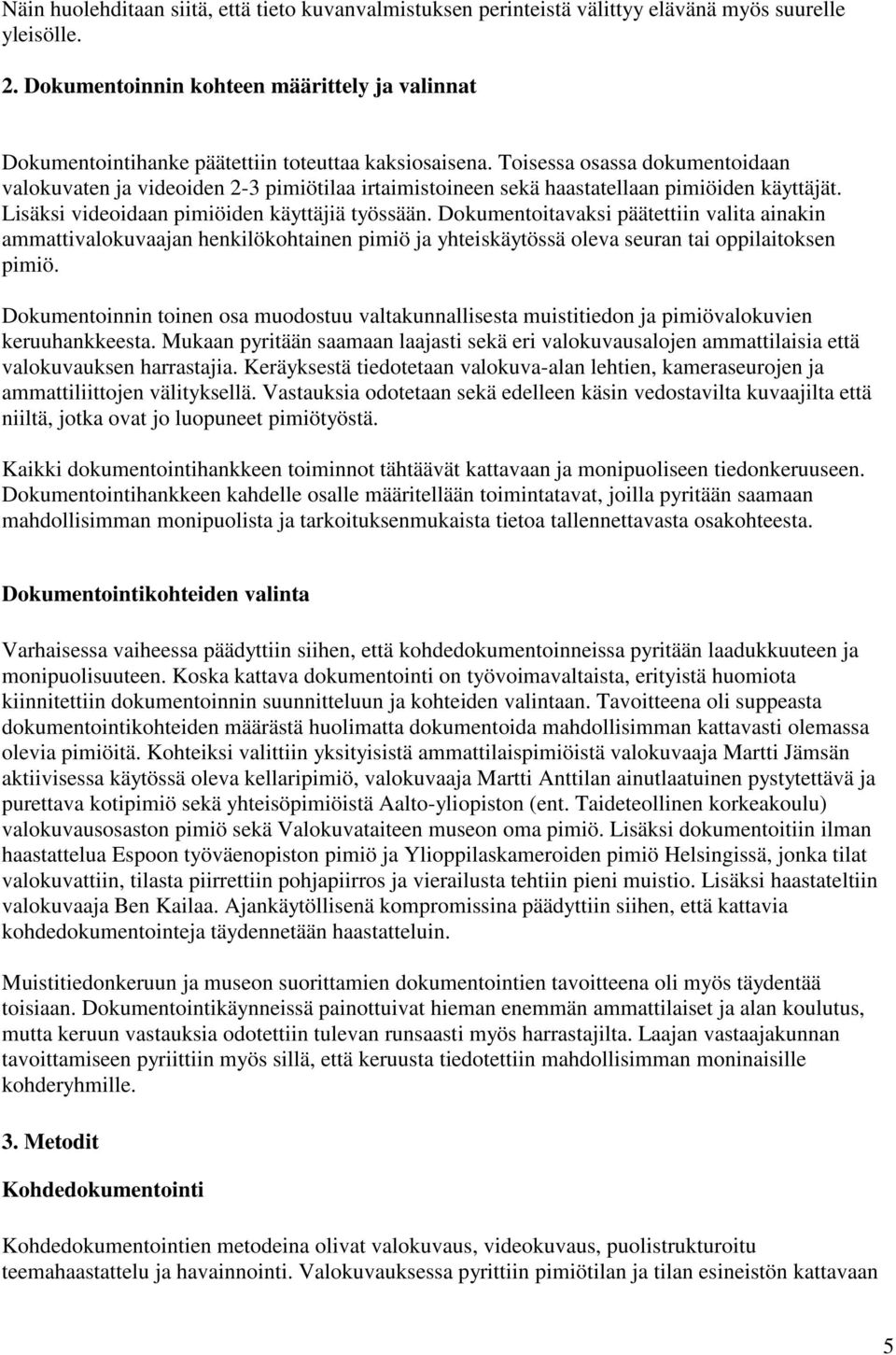 Toisessa osassa dokumentoidaan valokuvaten ja videoiden 2-3 pimiötilaa irtaimistoineen sekä haastatellaan pimiöiden käyttäjät. Lisäksi videoidaan pimiöiden käyttäjiä työssään.