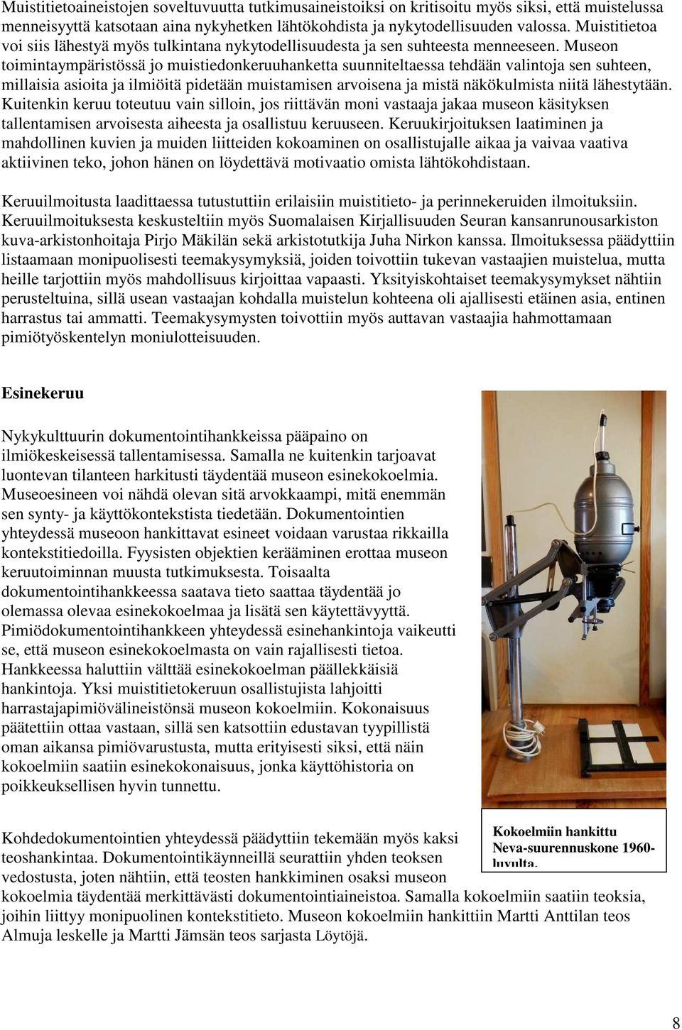 Museon toimintaympäristössä jo muistiedonkeruuhanketta suunniteltaessa tehdään valintoja sen suhteen, millaisia asioita ja ilmiöitä pidetään muistamisen arvoisena ja mistä näkökulmista niitä