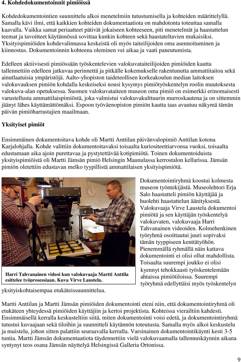 Vaikka samat periaatteet pätivät jokaiseen kohteeseen, piti menetelmät ja haastattelun teemat ja tavoitteet käytännössä sovittaa kunkin kohteen sekä haastateltavien mukaisiksi.