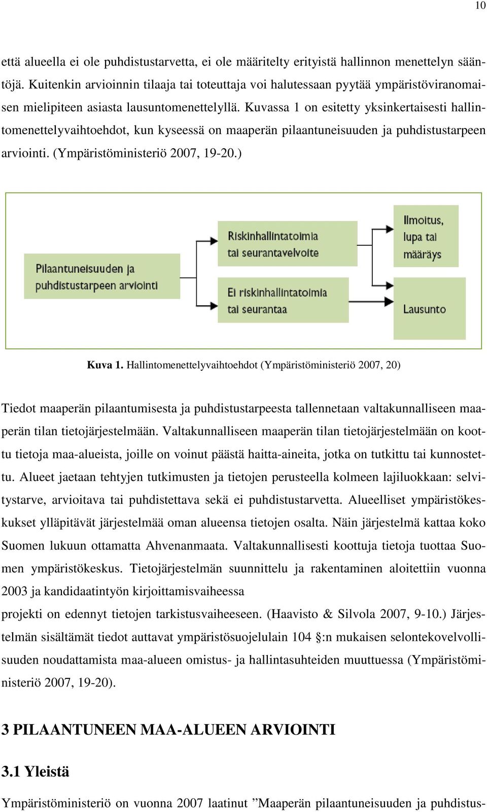 Kuvassa 1 on esitetty yksinkertaisesti hallintomenettelyvaihtoehdot, kun kyseessä on maaperän pilaantuneisuuden ja puhdistustarpeen arviointi. (Ympäristöministeriö 2007, 19-20.) Kuva 1.